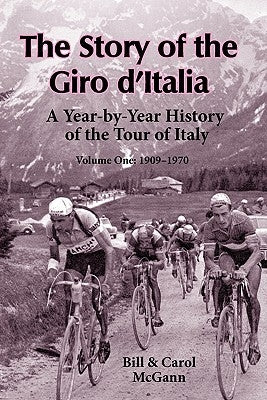 The Story of the Giro d'Italia: A Year-by-Year History of the Tour of Italy, Volume 1: 1909-1970 by McGann, Bill
