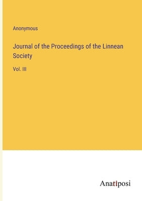 Journal of the Proceedings of the Linnean Society: Vol. III by Anonymous