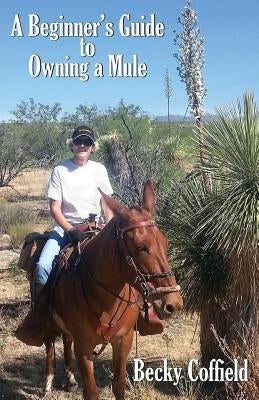 A Beginner's Guide to Owning a Mule by Coffield, Becky