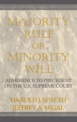 Majority Rule or Minority Will: Adherence to Precedence on the U.S. Supreme Court by Spaeth, Harold J.