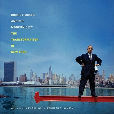 Robert Moses and the Modern City: The Transformation of New York by Ballon, Hilary