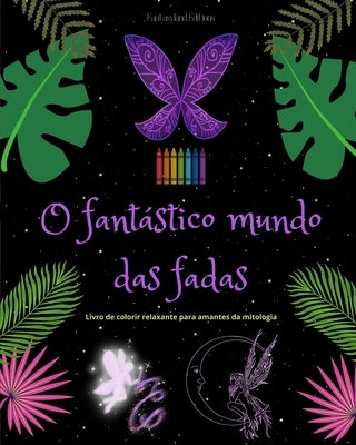 O fantástico mundo das fadas Livro para colorir relaxante Cenas mitológicas de fadas para adolescentes e adultos: Uma coleção de designs lendários par by Editions, Fantasyland