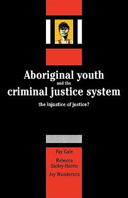 Aboriginal Youth and the Criminal Justice System: The Injustice of Justice? by Gale, Fay