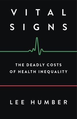 Vital Signs: The Deadly Costs of Health Inequality by Humber, Lee
