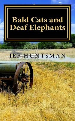 Bald Cats and Deaf Elephants: A Book of Poetry by Huntsman, Jef