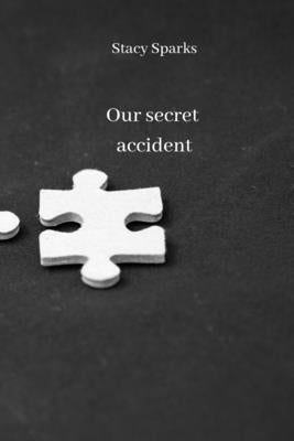 Our secret accident by Sparks, Stacy