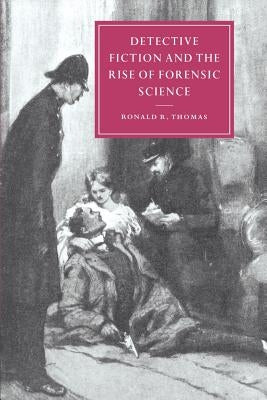 Detective Fiction and the Rise of Forensic Science by Thomas, Ronald R.