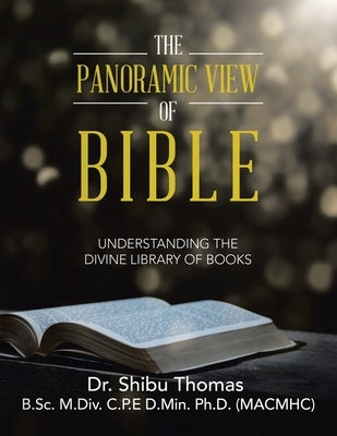 The Panoramic View of Bible: Understanding the Divine Library of Books by Thomas B Sc M DIV C P E D Min Ph D (