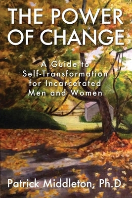 The Power of Change: A Guide to Self-Transformation for Incarcerated Men and Women by Middleton, Patrick