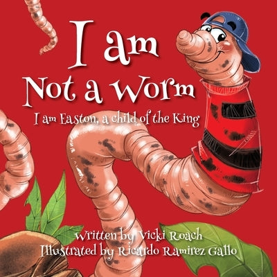 I am Not a Worm: I am Easton, a Child of the King by Roach, Vicki