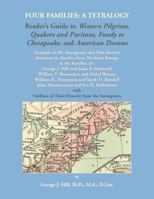 Four Families: A Tetralogy, Synopsis of 481 Immigrants to America, With Some of Their Descendants and European Ancestors by Hill, George J.