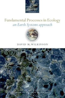 Fundamental Processes in Ecology: An Earth Systems Approach by Wilkinson, David M.