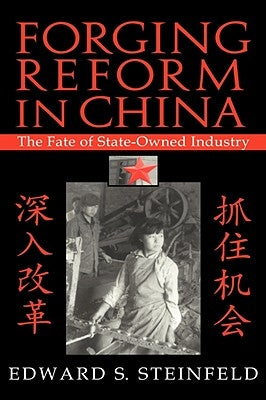 Forging Reform in China: The Fate of State-Owned Industry by Steinfeld, Edward S.