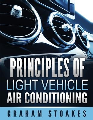 Principles of Light Vehicle Air Conditioning by Stoakes, Graham