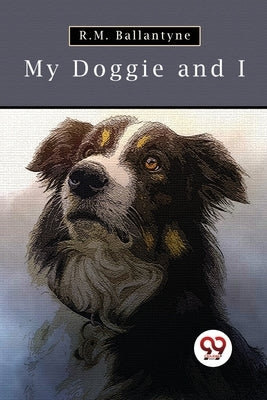 My Doggie And I by Ballantyne, Robert Michael