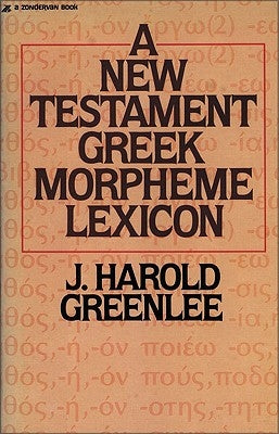 The New Testament Greek Morpheme Lexicon by Greenlee, Jacob Harold