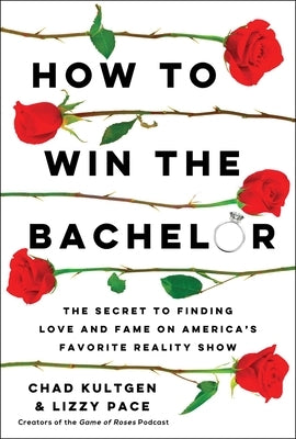 How to Win the Bachelor: The Secret to Finding Love and Fame on America's Favorite Reality Show by Kultgen, Chad