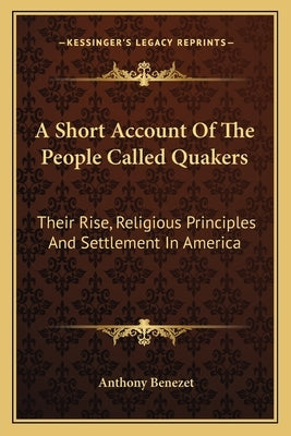 A Short Account of the People Called Quakers: Their Rise, Religious Principles and Settlement in America by Benezet, Anthony