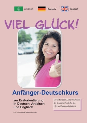 Viel Glück! Anfänger-Deutschkurs zur Erstorientierung in Deutsch, Englisch und Arabisch by Pfeiffer, Werner