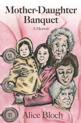 Mother-Daughter Banquet: A Memoir by Bloch, Alice