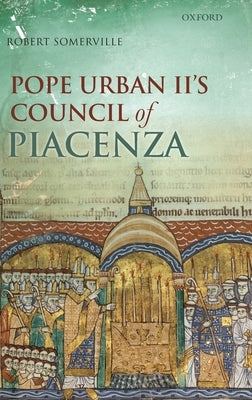 Pope Urban II's Council of Piacenza: March 1-7, 1095 by Somerville, Robert