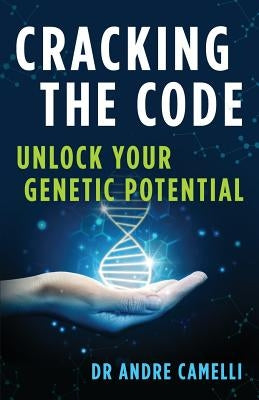 Cracking the Code: Unlock Your Genetic Potential by Camelli, Andre
