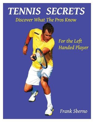 Tennis Secrets for the Left Handed Player: Discover what the Pros Know by Sberno, Frank