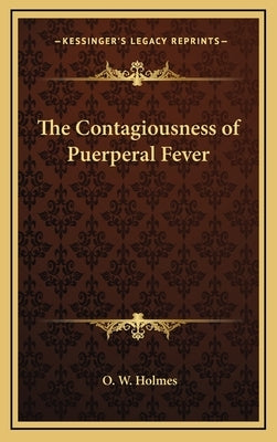 The Contagiousness of Puerperal Fever by Holmes, O. W.