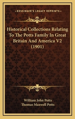 Historical Collections Relating To The Potts Family In Great Britain And America V2 (1901) by Potts, William John