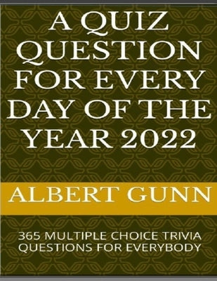 A Quiz Question for Every Day of the Year: 365 Multiple Choice Trivia Questions for Everybody by Gunn, Albert