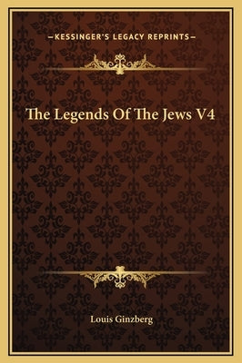 The Legends of the Jews V4 by Ginzberg, Louis