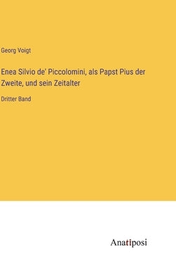 Enea Silvio de' Piccolomini, als Papst Pius der Zweite, und sein Zeitalter: Dritter Band by Voigt, Georg