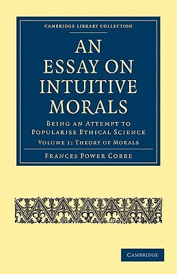 An Essay on Intuitive Morals: Being an Attempt to Popularize Ethical Science by Cobbe, Frances Power