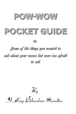 The Pow-wow Pocket Guide: Everything You Wanted to Know When Visiting A Pow-wow But Were Afraid to Ask by Ensing, Rachel