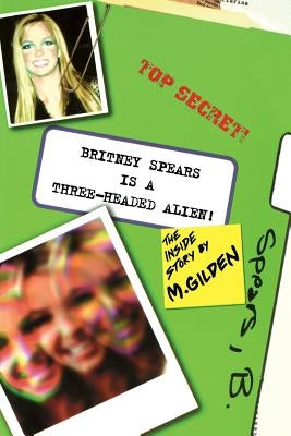 Britney Spears Is A Three-Headed Alien! by Gilden, Mel