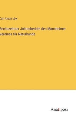 Sechszehnter Jahresbericht des Mannheimer Vereines für Naturkunde by Löw, Carl Anton