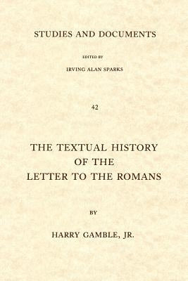 The Textual History of the Letter to the Romans by Gamble, Harry