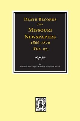 Death Records from Missouri Newspapers, 1866-1870. (Vol. #2) by Stanley, Lois