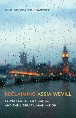 Reclaiming Assia Wevill: Sylvia Plath, Ted Hughes, and the Literary Imagination by Goodspeed-Chadwick, Julie