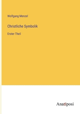 Christliche Symbolik: Erster Theil by Menzel, Wolfgang