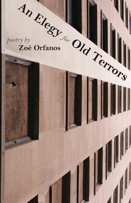 An Elegy for Old Terrors by Orfanos, Zoe