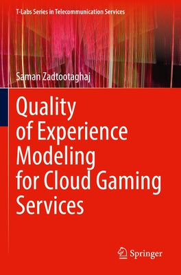 Quality of Experience Modeling for Cloud Gaming Services by Zadtootaghaj, Saman