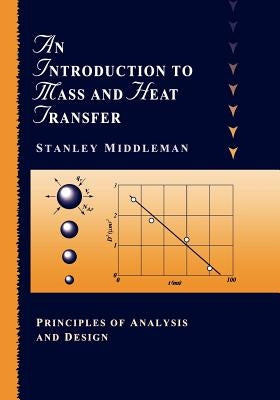 An Introduction to Mass and Heat Transfer: Principles of Analysis and Design by Middleman, Stanley