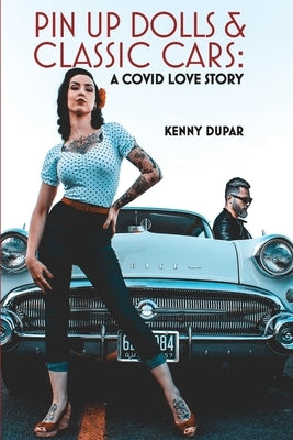 Pin Up Dolls & Classic Cars: A COVID Love Story by Dupar, Kenny
