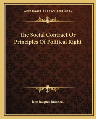 The Social Contract or Principles of Political Right by Rousseau, Jean Jacques