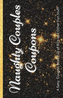 Naughty Couples Coupons: A Sexy Black and White Coupon Book Full of BJ's and Other Fun Stuff by Pranks, Naughty Gang