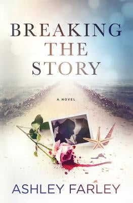 Breaking the Story by Farley, Ashley H.