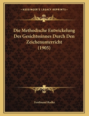 Die Methodische Entwickelung Des Gesichtssinnes Durch Den Zeichenunterricht (1905) by Radke, Ferdinand