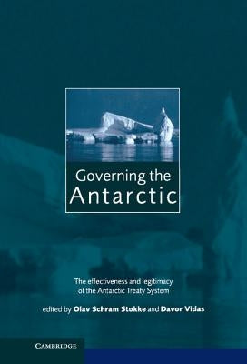 Governing the Antarctic: The Effectiveness and Legitimacy of the Antarctic Treaty System by Stokke, Olav Schram