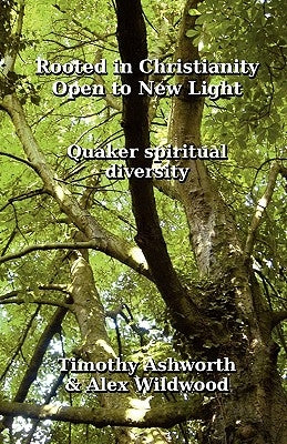 Rooted in Christianity, Open to New Light: Quaker Spiritual Diversity by Ashworth, Timothy